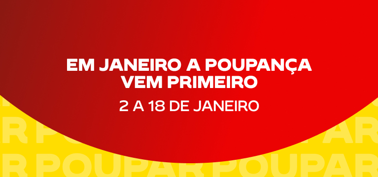 Em janeiro a poupança vem primeiro! De 2 a 18 de janeiro.